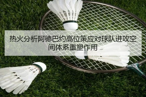 热火分析阿德巴约高位策应对球队进攻空间体系重塑作用
