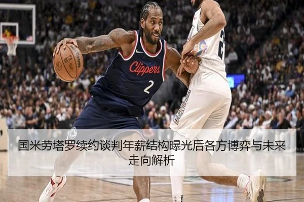 国米劳塔罗续约谈判年薪结构曝光后各方博弈与未来走向解析
